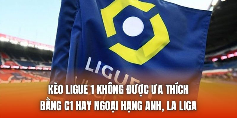 Kèo Ligue 1 không được ưa thích bằng C1 hay Ngoại Hạng Anh, La Liga